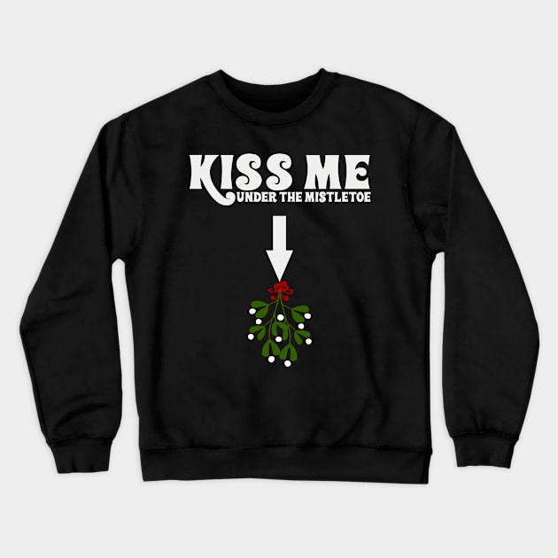 Kiss Me Under The MistleToe -  Offensive Christmas, Dirty Santa Shirt, Inappropriate Raunchy Shirts Crewneck Sweatshirt by BlueTshirtCo